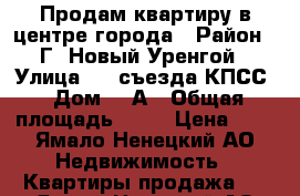 Продам квартиру в центре города › Район ­ Г. Новый Уренгой › Улица ­ 26съезда КПСС › Дом ­ 6А › Общая площадь ­ 63 › Цена ­ 1 - Ямало-Ненецкий АО Недвижимость » Квартиры продажа   . Ямало-Ненецкий АО